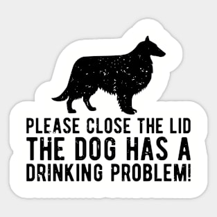 please close the lid the dog has a drinking problem! Sticker